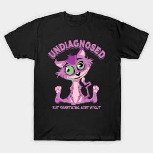 Undiagnosed But Something Ain't Right T-Shirt