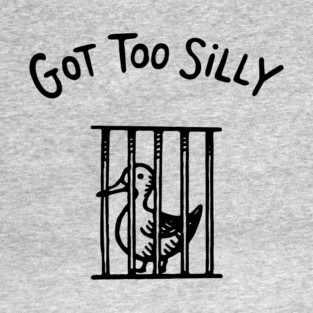 Got Too Silly Adult Humor Meme T-Shirt