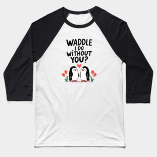Waddle i do without you? Baseball T-Shirt