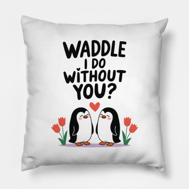 Waddle i do without you? Pillow by criarthdesign