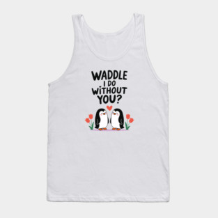 Waddle i do without you? Tank Top