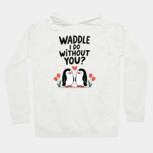 Waddle i do without you? Hoodie