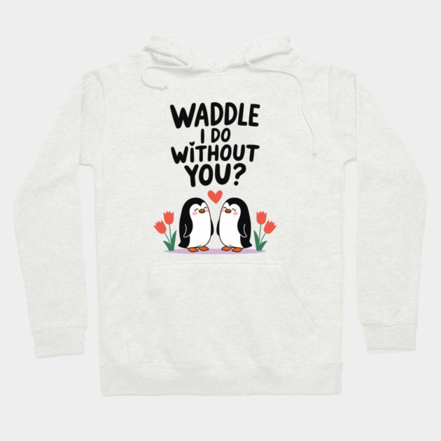 Waddle i do without you? Hoodie by criarthdesign
