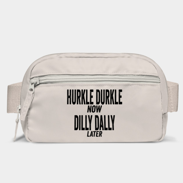 Hurkle Durkle Now, Dilly Dally Later, funny trend meme by Luxinda
