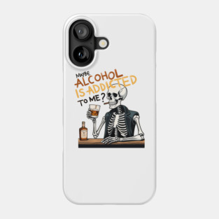 Maybe Alcohol is Addicted to me? Phone Case