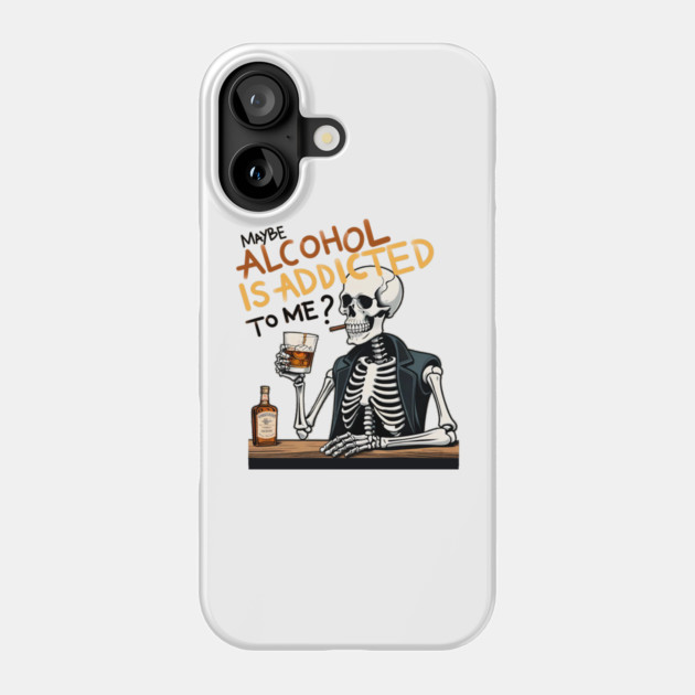 Maybe Alcohol is Addicted to me? Phone Case by Demian Stipatio