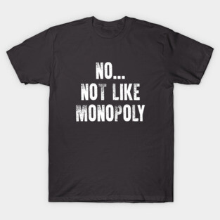 No...Not Like Monopoly T-Shirt