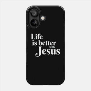 Life is better with Jesus Phone Case