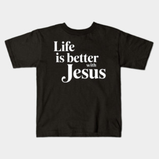 Life is better with Jesus Kids T-Shirt