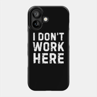 I Don't Work Here Phone Case