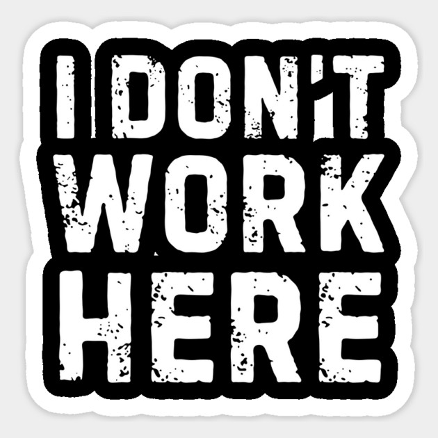 I Don't Work Here Sticker by The WYLD Tribe