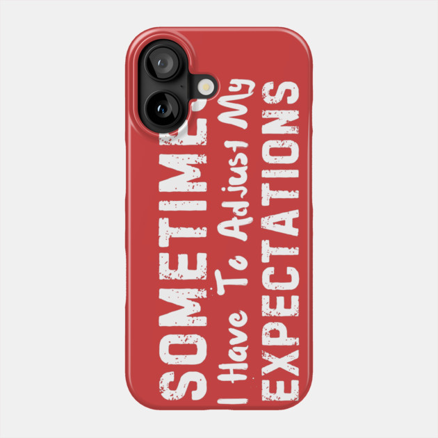 Sometimes I have to Adjust my Expectations Funny Phone Case by The WYLD Tribe
