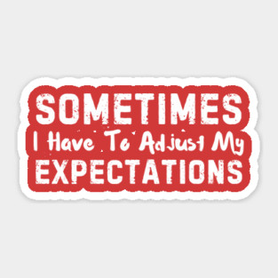 Sometimes I have to Adjust my Expectations Funny Sticker
