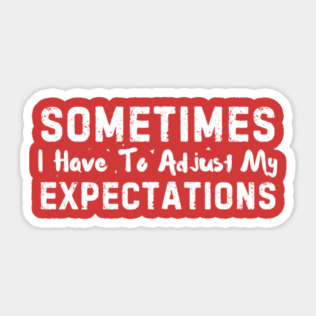 Sometimes I have to Adjust my Expectations Funny Sticker by The WYLD Tribe