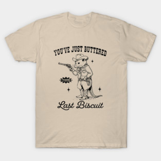 Opossum you’ve just buttered your last biscuit T-Shirt