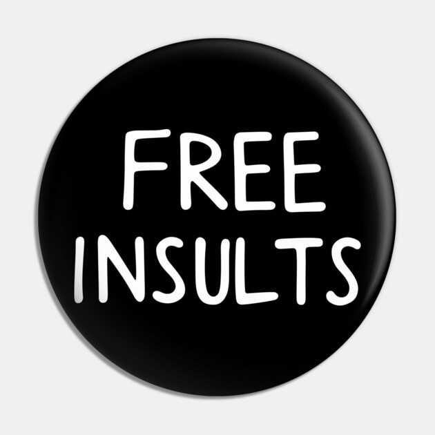 Free Insults Offensive Attitude Bold Joke Pin by Anticorporati