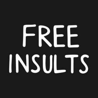 Free Insults Offensive Attitude Bold Joke T-Shirt