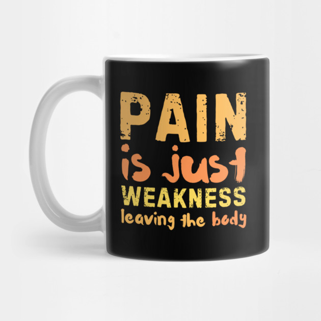 Pain is Just Weakness Leaving the Body by The WYLD Tribe