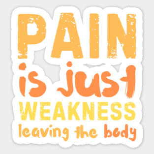 Pain is Just Weakness Leaving the Body Sticker