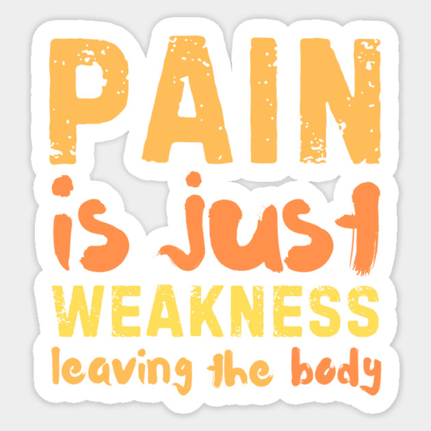 Pain is Just Weakness Leaving the Body Sticker by The WYLD Tribe
