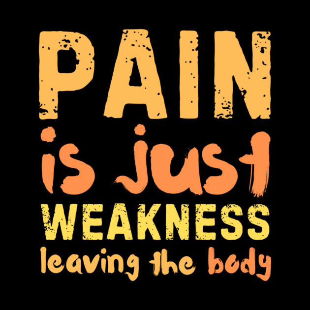 Pain is Just Weakness Leaving the Body by The WYLD Tribe