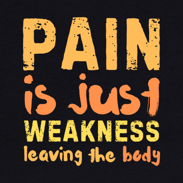 Pain is Just Weakness Leaving the Body by The WYLD Tribe