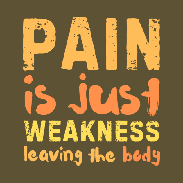 Pain is Just Weakness Leaving the Body by The WYLD Tribe