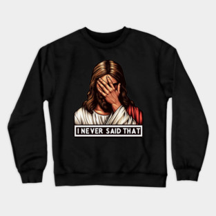 I Never Said That Jesus meme Crewneck Sweatshirt