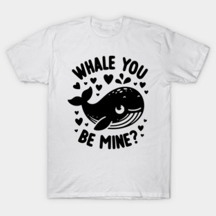 Whale You Be Mine? T-Shirt