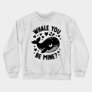 Whale You Be Mine? Crewneck Sweatshirt