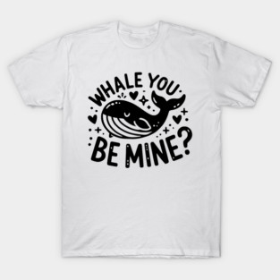 Whale You Be Mine? T-Shirt