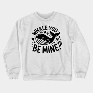 Whale You Be Mine? Crewneck Sweatshirt