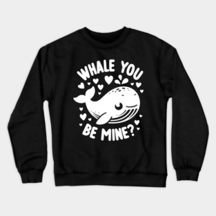 Whale You Be Mine? Crewneck Sweatshirt