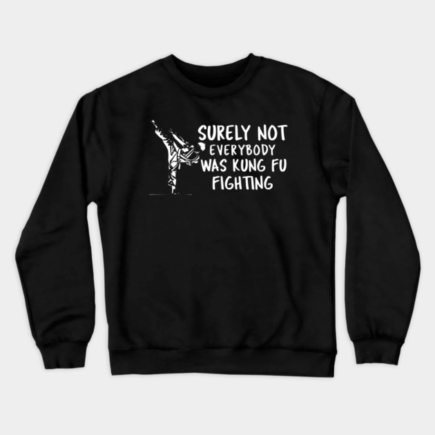 Surely Not Everybody Was Kung Fu Fighting Crewneck Sweatshirt by Pixel Threads 