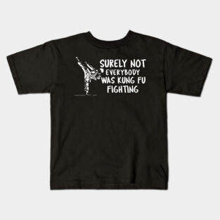 Surely Not Everybody Was Kung Fu Fighting Kids T-Shirt
