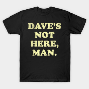 Daves Not Here Man Simple Saying T-Shirt
