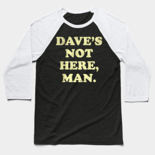 Daves Not Here Man Simple Saying Baseball T-Shirt