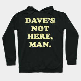 Daves Not Here Man Simple Saying Hoodie
