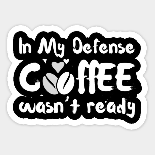 In My Defense Coffee Wasn't Ready Funny Sticker by The WYLD Tribe