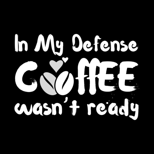In My Defense Coffee Wasn't Ready Funny by The WYLD Tribe