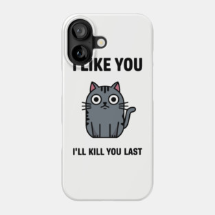 I Like You I'll Kill You Last Sassy Cat Attitude Phone Case
