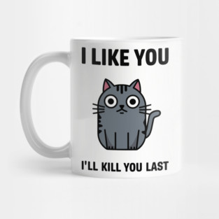 I Like You I'll Kill You Last Sassy Cat Attitude Mug