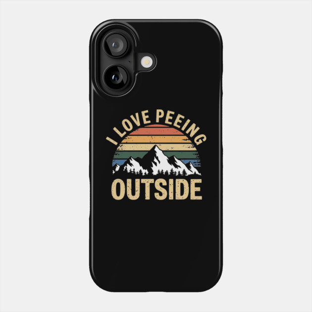 I Love Peeing Outside Outdoor Nature Lover Humor Phone Case by Anticorporati