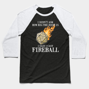 I Didn't Ask How Big The Room Is I Said I Cast Fireball Baseball T-Shirt