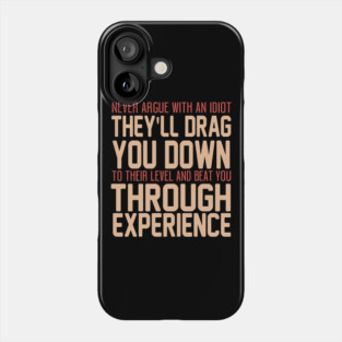 Never Argue With An Idiot They Will Drag You Down To Their Level And Beat You Through Experience. Phone Case