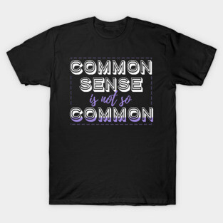 Common Sense Is Not So Common T-Shirt
