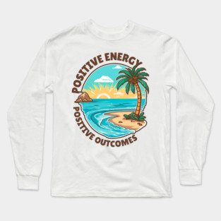Positive Energy, Positive Outcomes Long Sleeve T-Shirt