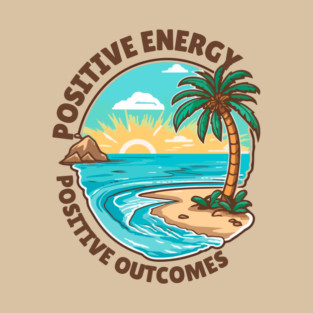 Positive Energy, Positive Outcomes T-Shirt
