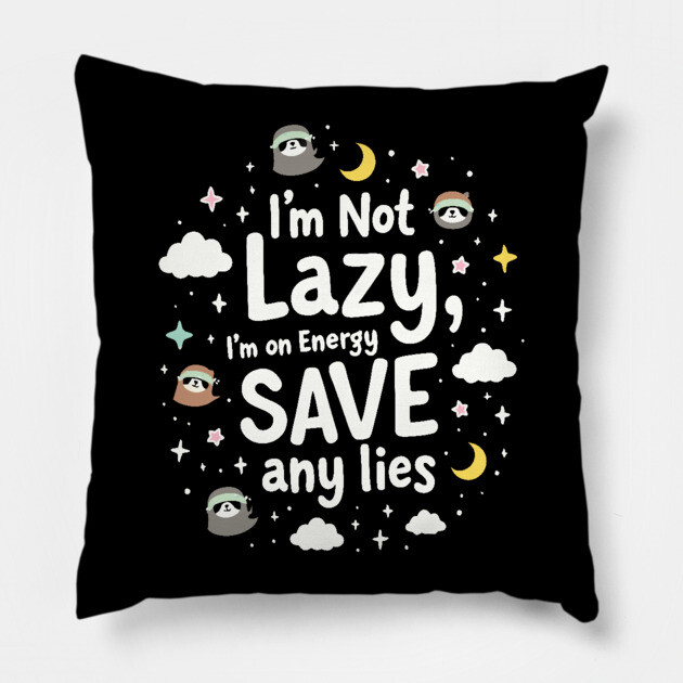 I'm Not Lazy, I'm on Energy Save Pillow by DrollDrifter