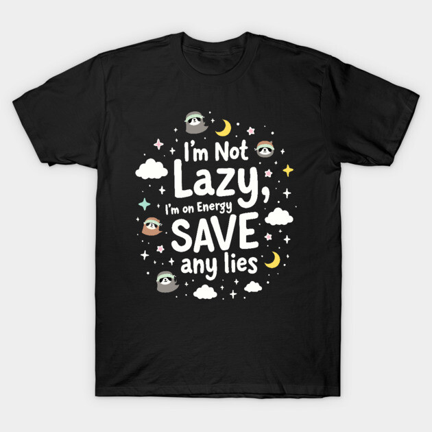 I'm Not Lazy, I'm on Energy Save T-Shirt by DrollDrifter